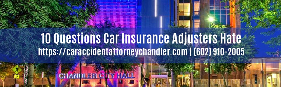 Car Insurance Adjusters hate these Questions In Chandler Arizona